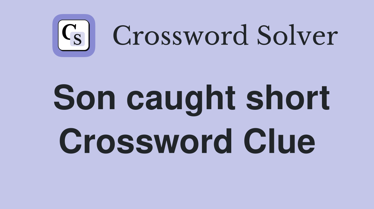Son caught short Crossword Clue