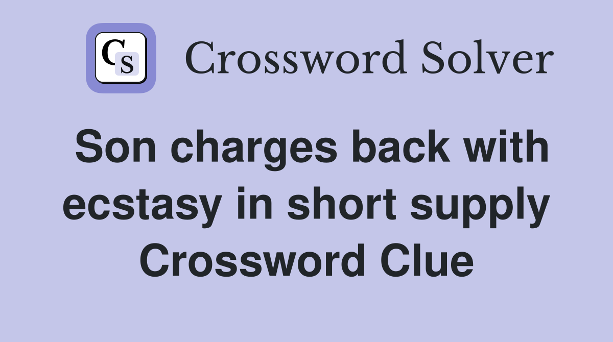 Son charges back with ecstasy in short supply Crossword Clue