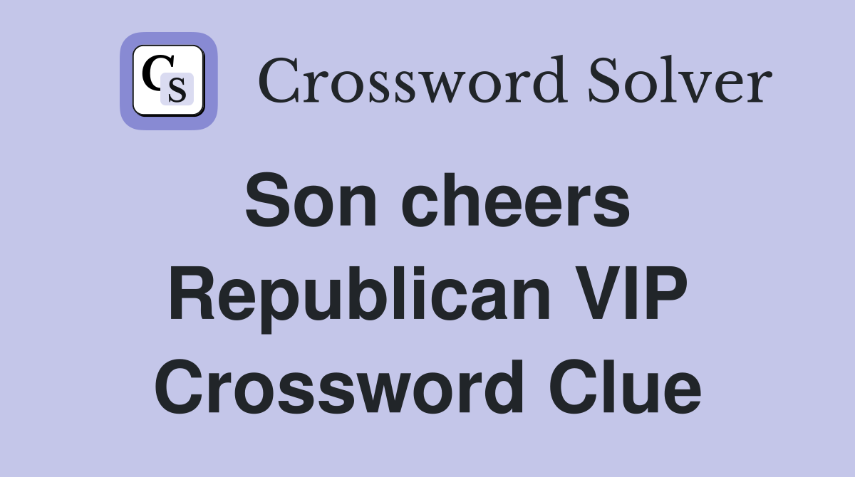 Son cheers Republican VIP Crossword Clue
