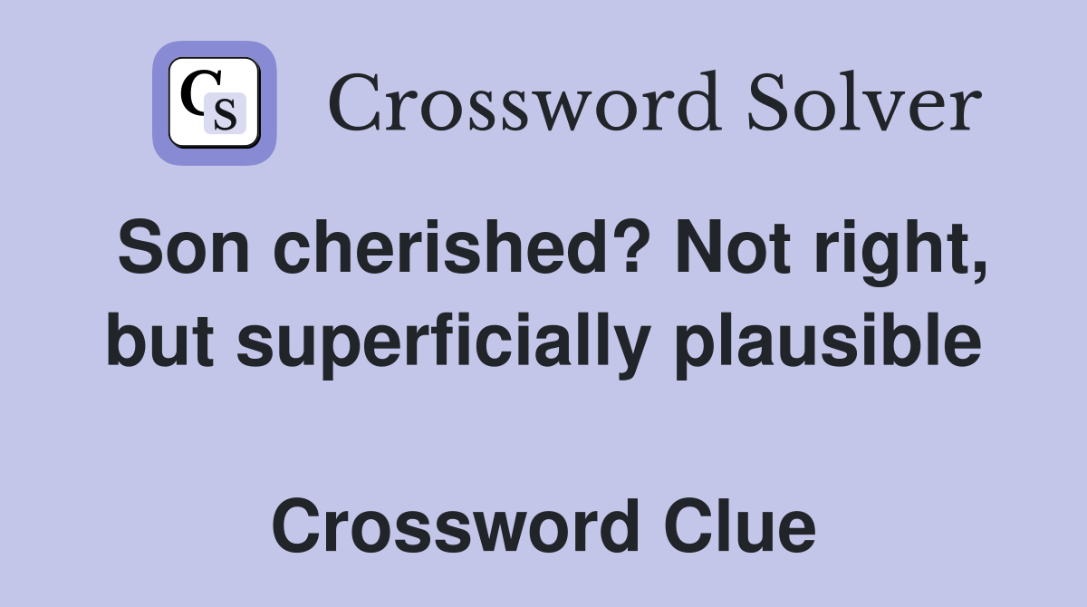 Son cherished? Not right, but superficially plausible  Crossword Clue