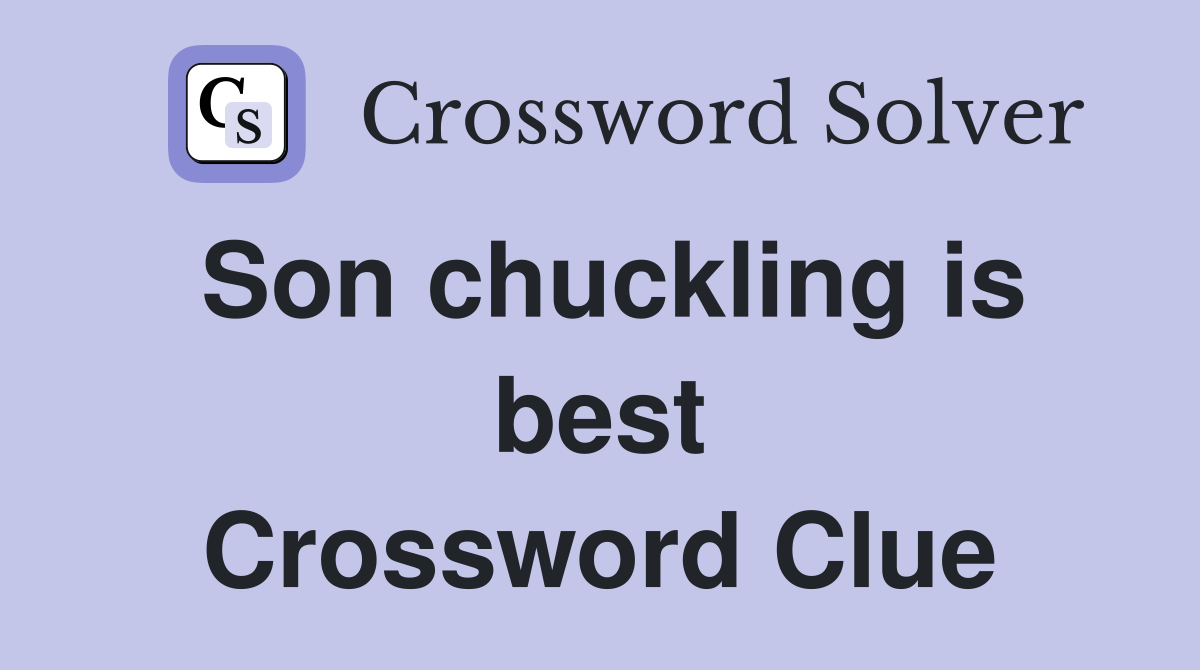 Son chuckling is best Crossword Clue