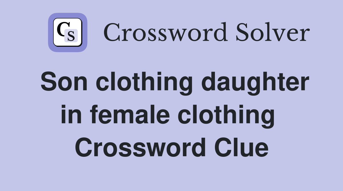Son clothing daughter in female clothing  Crossword Clue