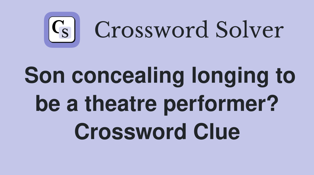 Son concealing longing to be a theatre performer? Crossword Clue