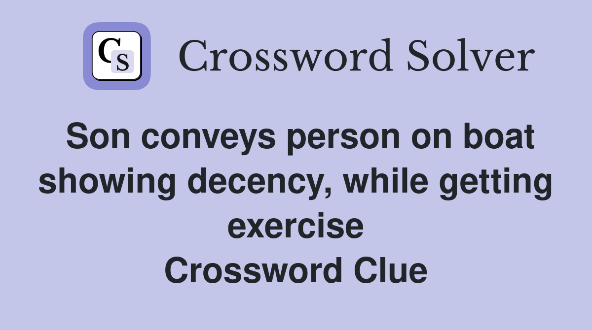 Son conveys person on boat showing decency, while getting exercise Crossword Clue
