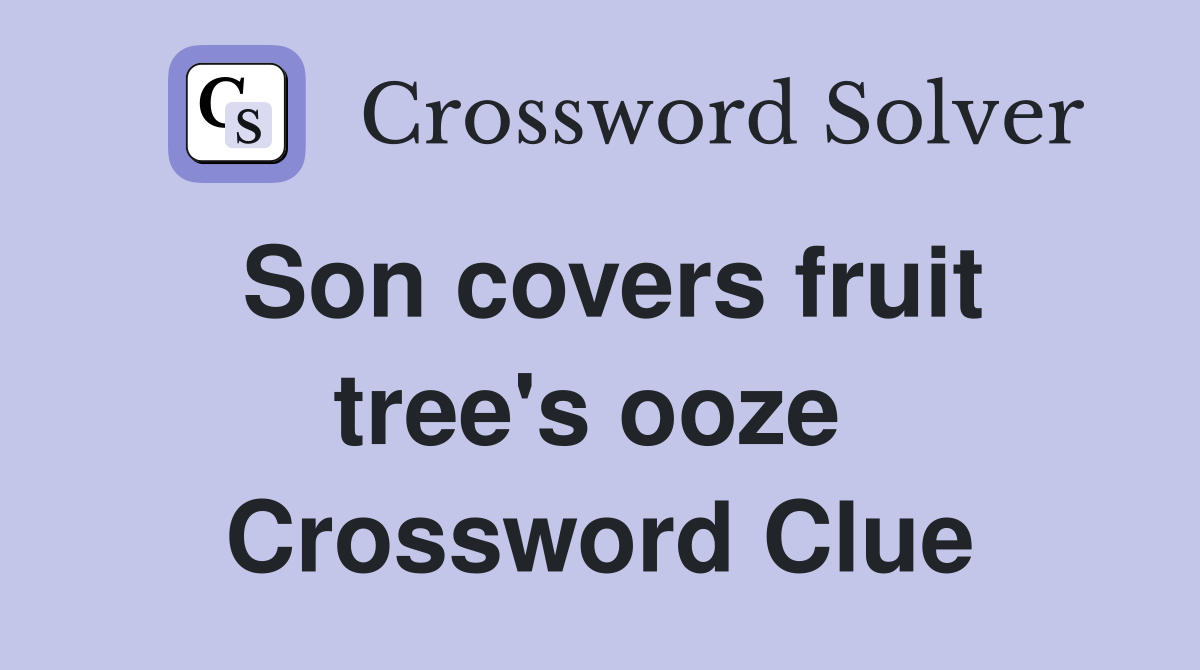 Son covers fruit tree's ooze  Crossword Clue