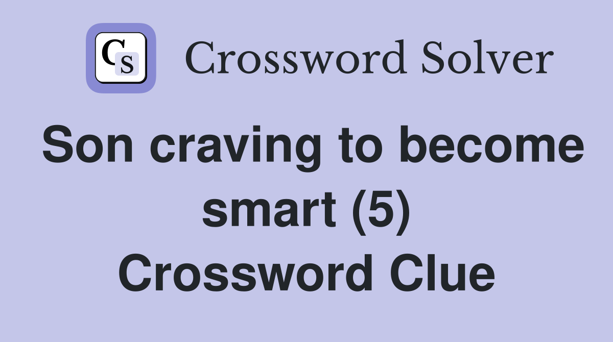 Son craving to become smart (5) Crossword Clue