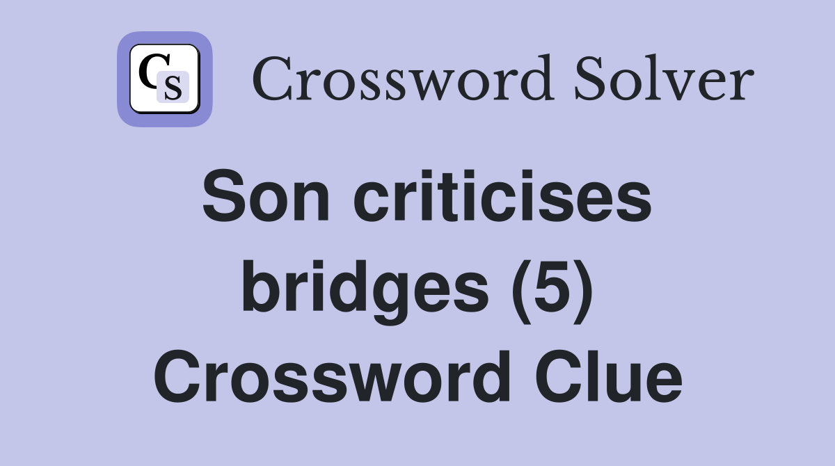 Son criticises bridges (5) Crossword Clue