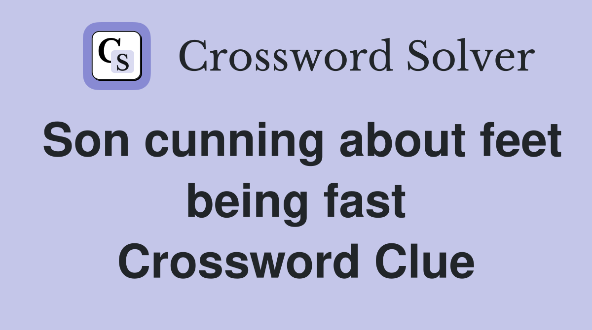 Son cunning about feet being fast Crossword Clue