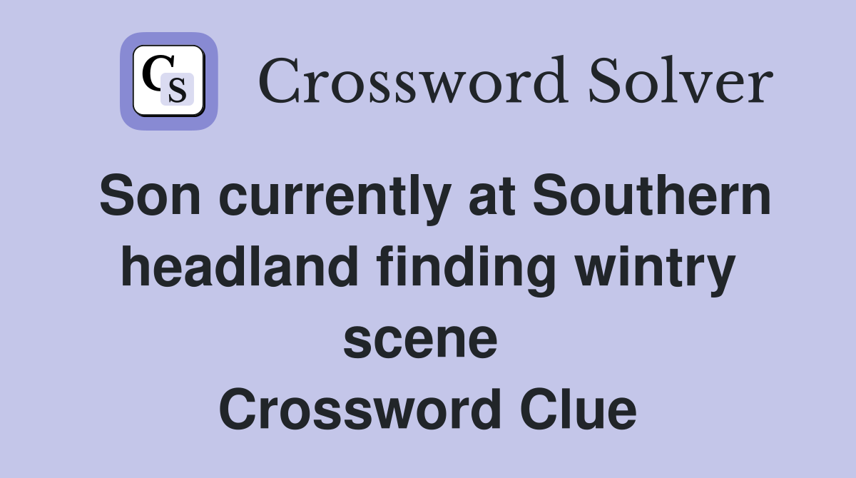 Son currently at Southern headland finding wintry scene  Crossword Clue