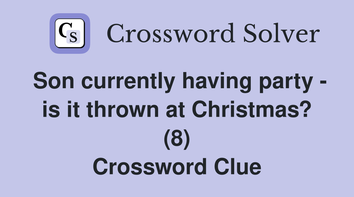 Son currently having party - is it thrown at Christmas? (8) Crossword Clue