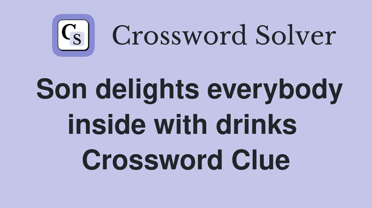 Son delights everybody inside with drinks  Crossword Clue
