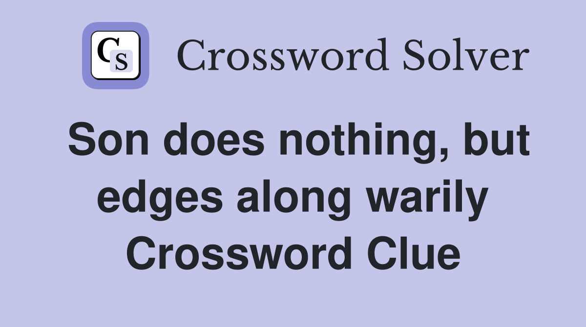 Son does nothing, but edges along warily Crossword Clue