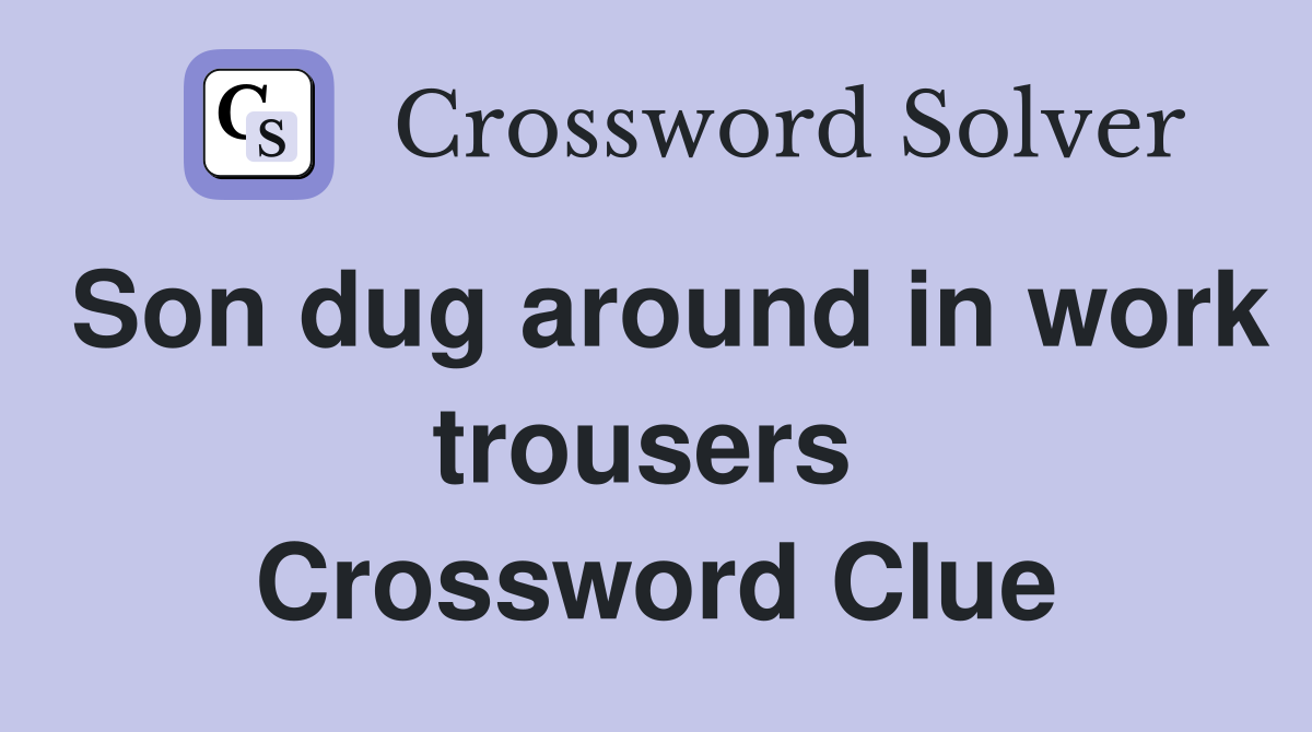 Son dug around in work trousers  Crossword Clue
