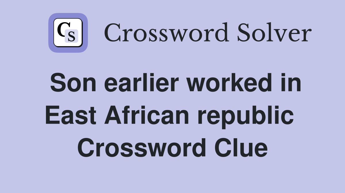Son earlier worked in East African republic  Crossword Clue