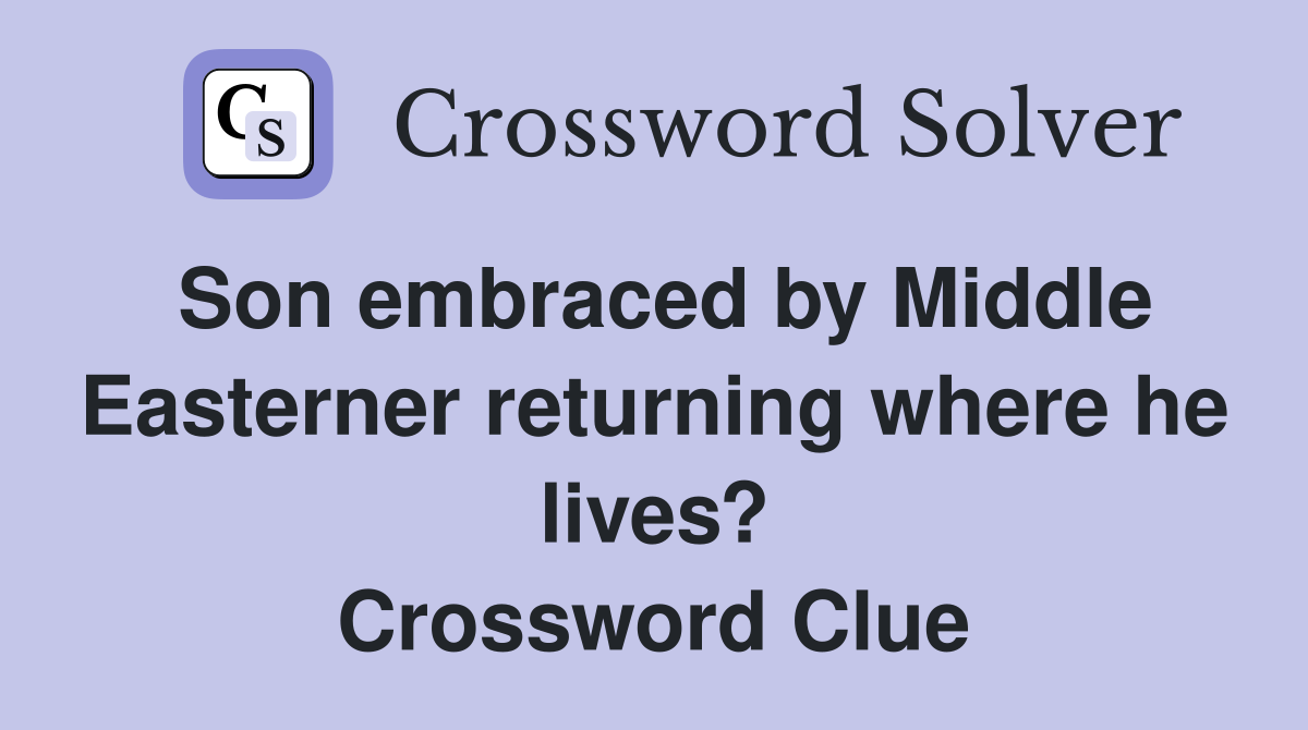 Son embraced by Middle Easterner returning where he lives? Crossword Clue