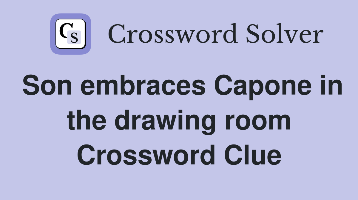 Son embraces Capone in the drawing room Crossword Clue