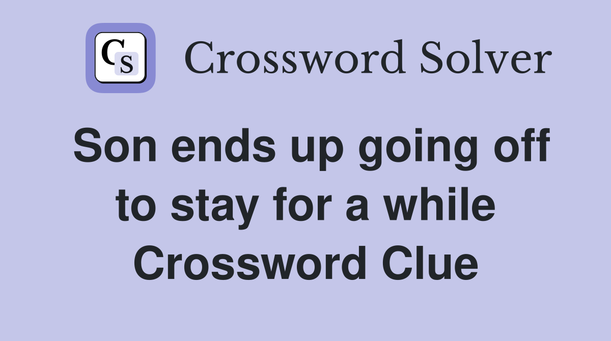 Son ends up going off to stay for a while Crossword Clue