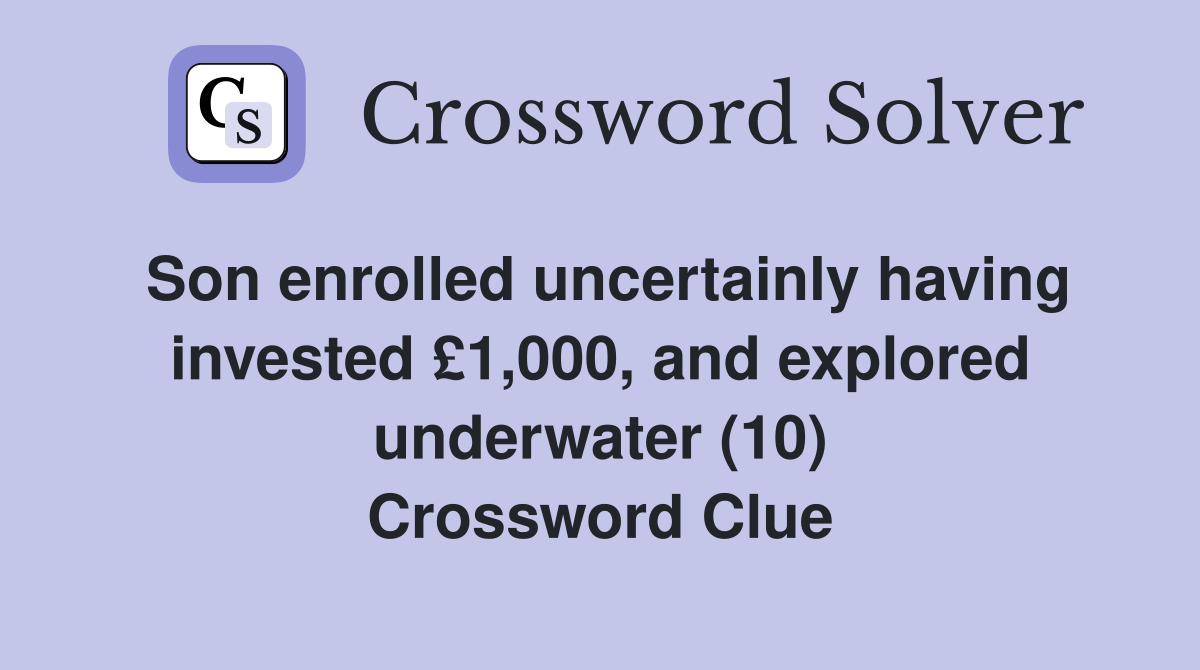 Son enrolled uncertainly having invested £1,000, and explored underwater (10) Crossword Clue
