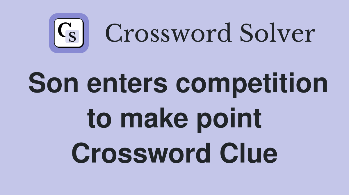Son enters competition to make point Crossword Clue