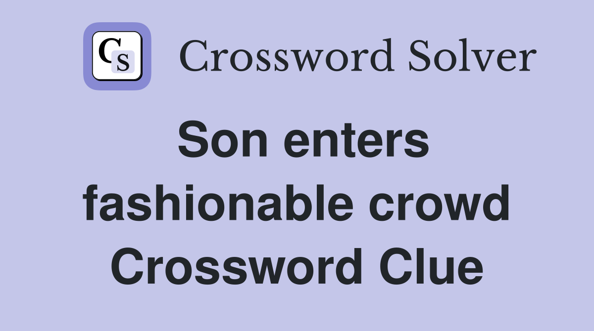 Son enters fashionable crowd Crossword Clue