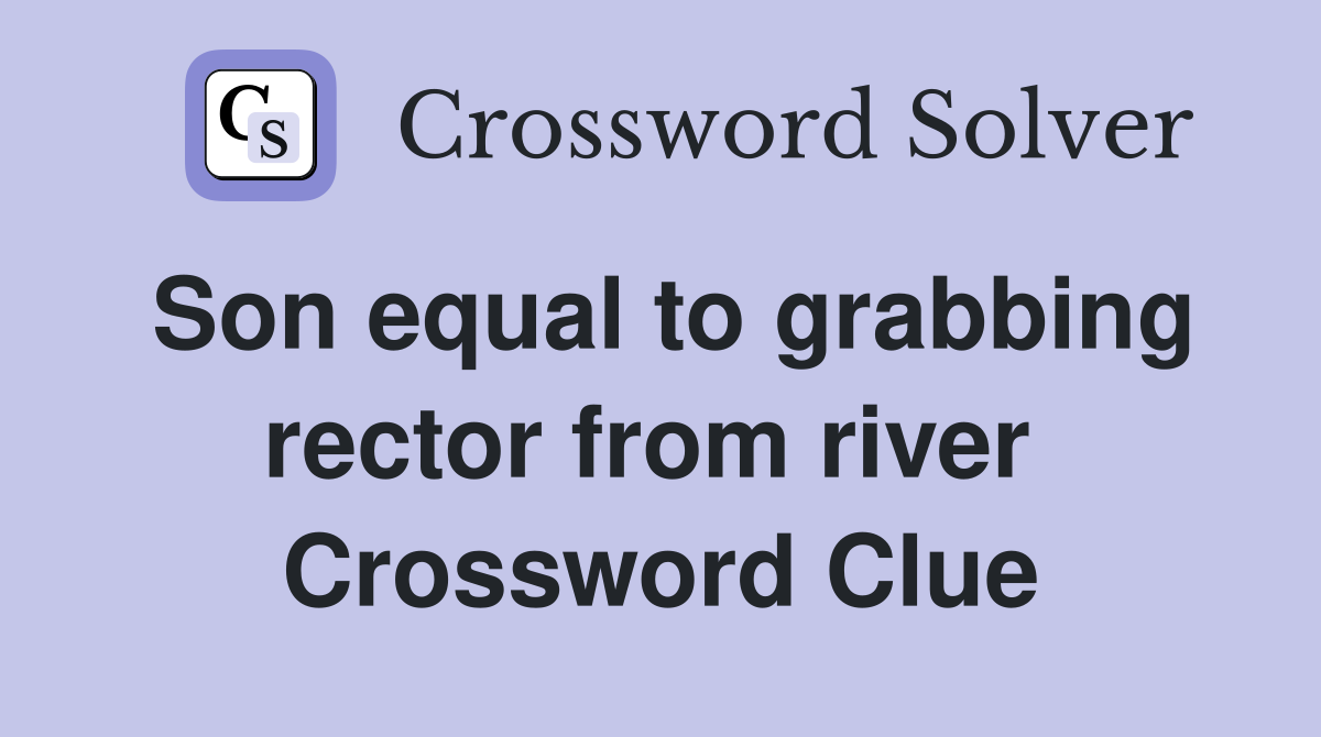Son equal to grabbing rector from river  Crossword Clue