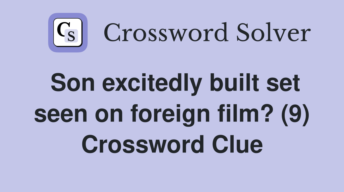 Son excitedly built set seen on foreign film? (9) Crossword Clue