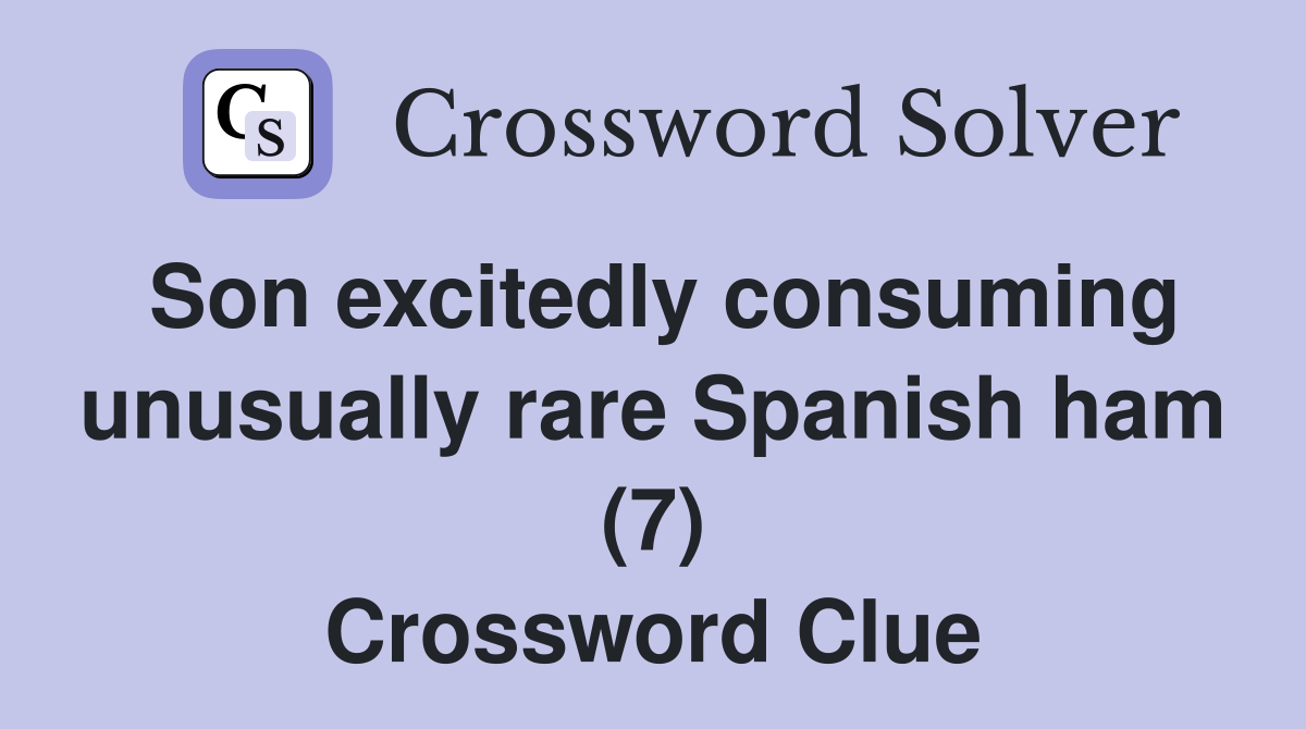 Son excitedly consuming unusually rare Spanish ham (7) Crossword Clue