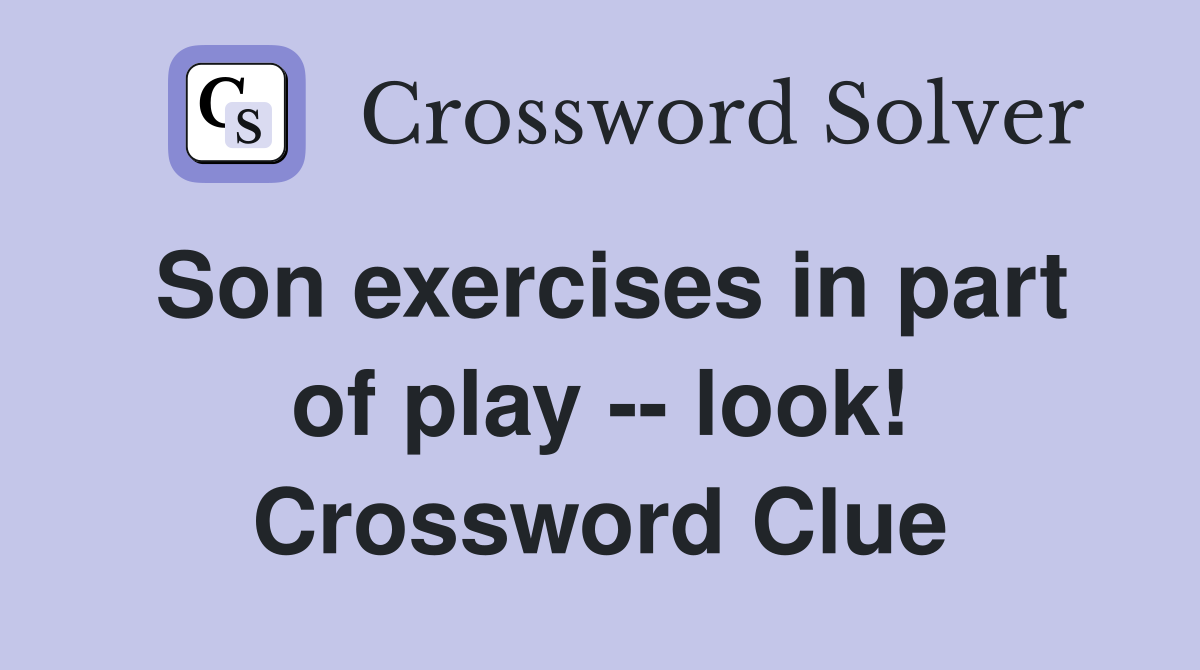 Son exercises in part of play -- look! Crossword Clue