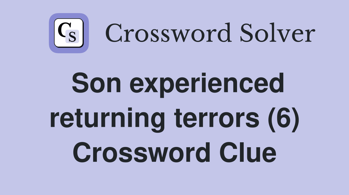 Son experienced returning terrors (6) Crossword Clue
