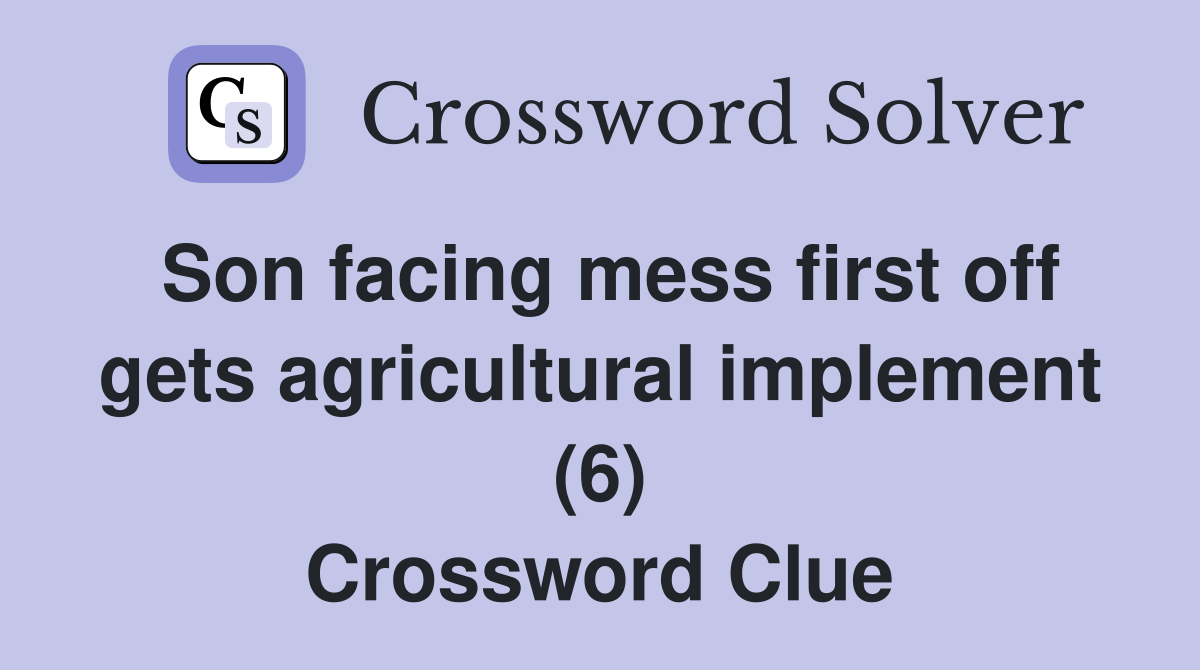 Son facing mess first off gets agricultural implement (6) Crossword Clue