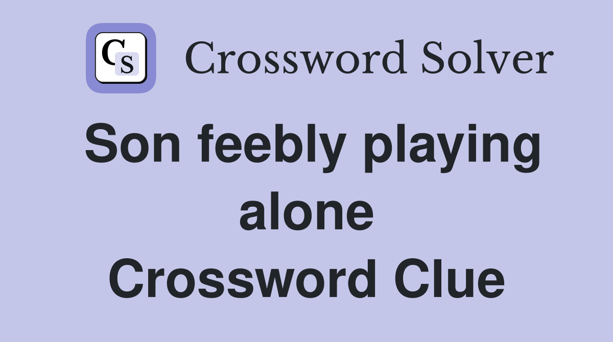 Son feebly playing alone Crossword Clue