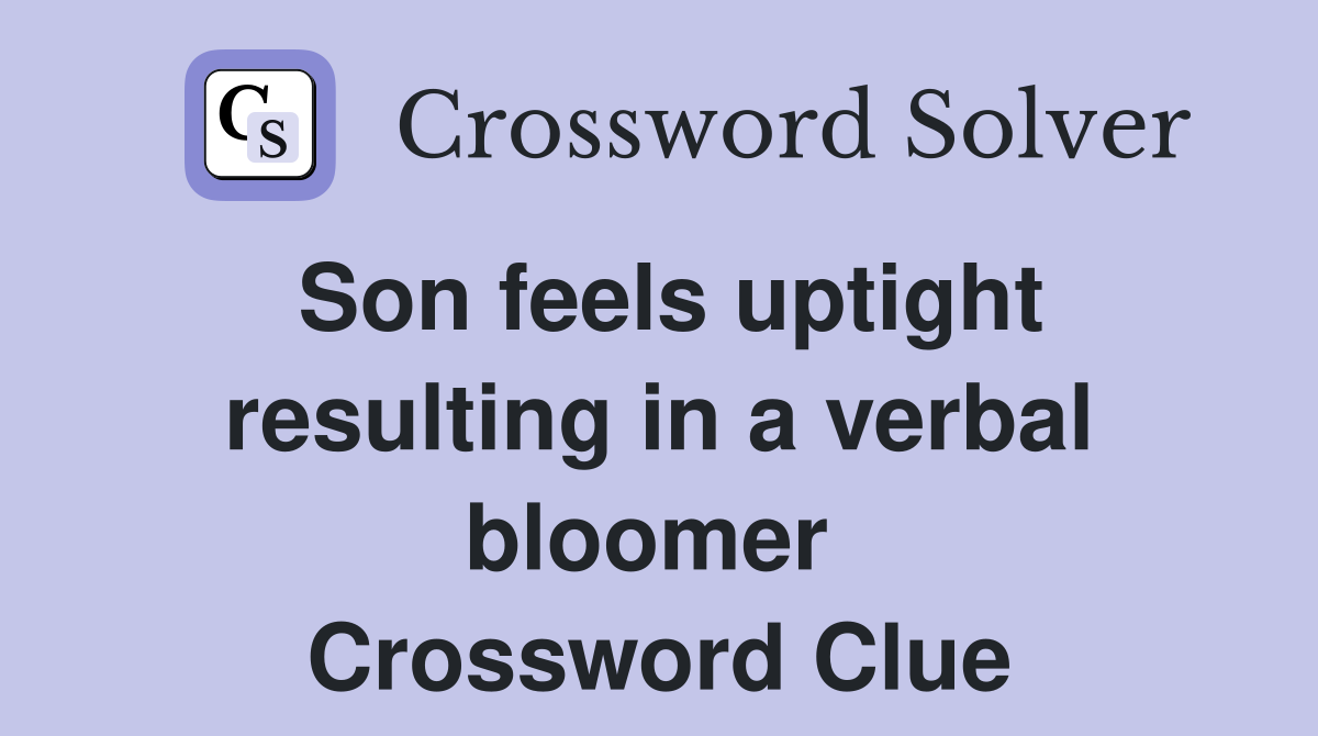 Son feels uptight resulting in a verbal bloomer  Crossword Clue