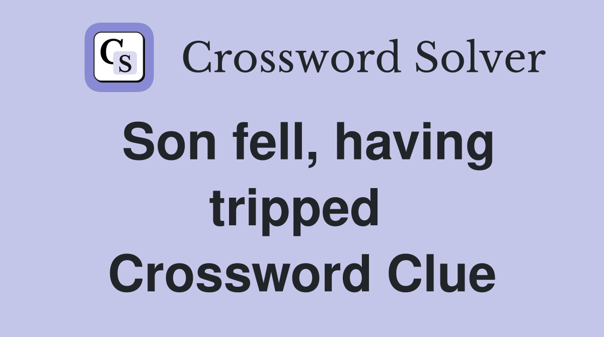 Son fell, having tripped  Crossword Clue