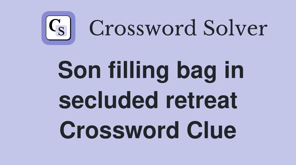 Son filling bag in secluded retreat Crossword Clue