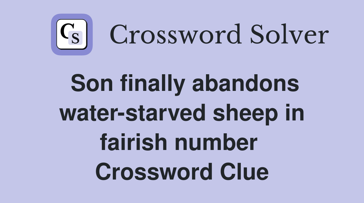 Son finally abandons water-starved sheep in fairish number  Crossword Clue
