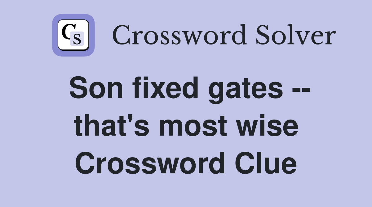 Son fixed gates -- that's most wise Crossword Clue