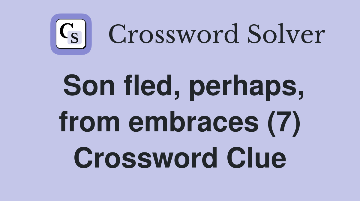 Son fled, perhaps, from embraces (7) Crossword Clue