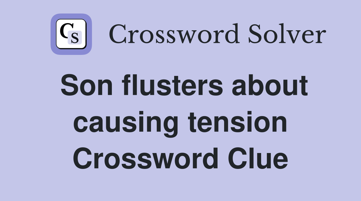 Son flusters about causing tension Crossword Clue