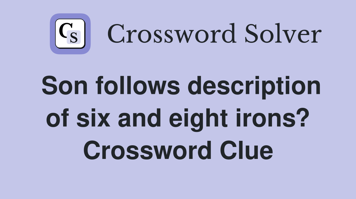 Son follows description of six and eight irons? Crossword Clue