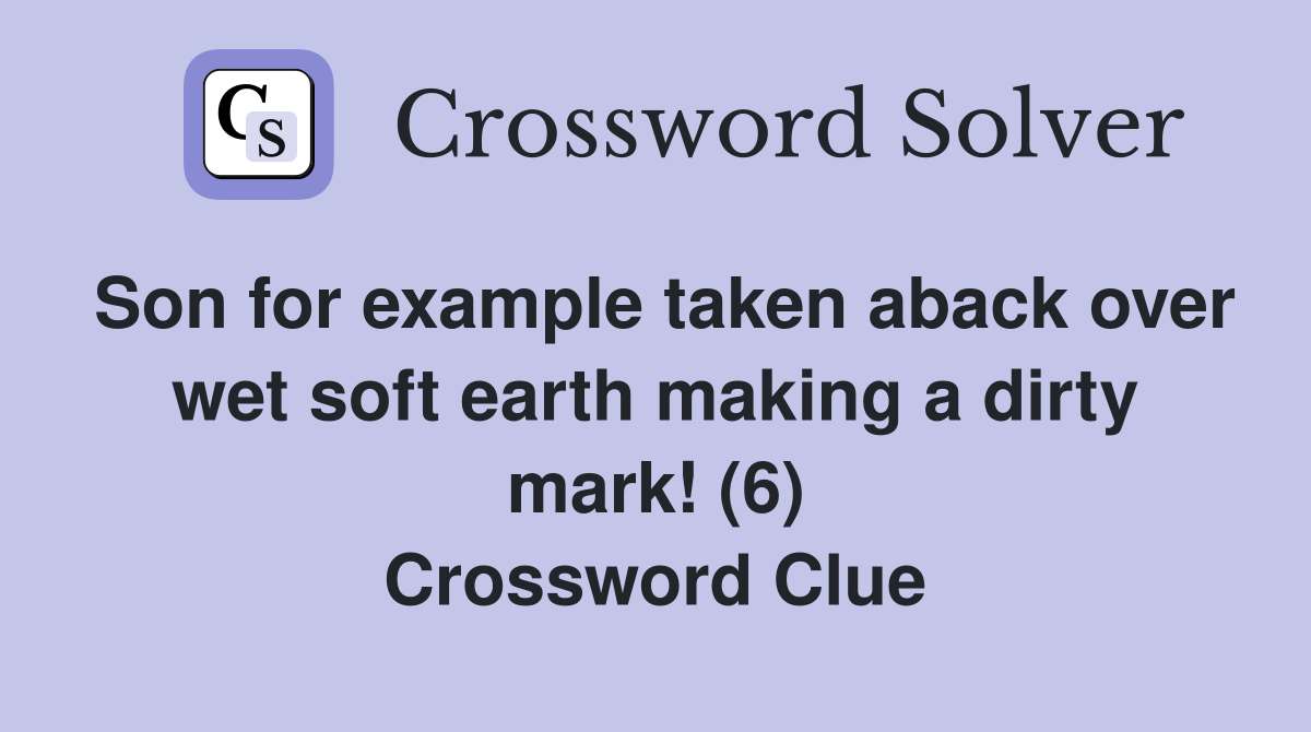 Son for example taken aback over wet soft earth making a dirty mark! (6) Crossword Clue