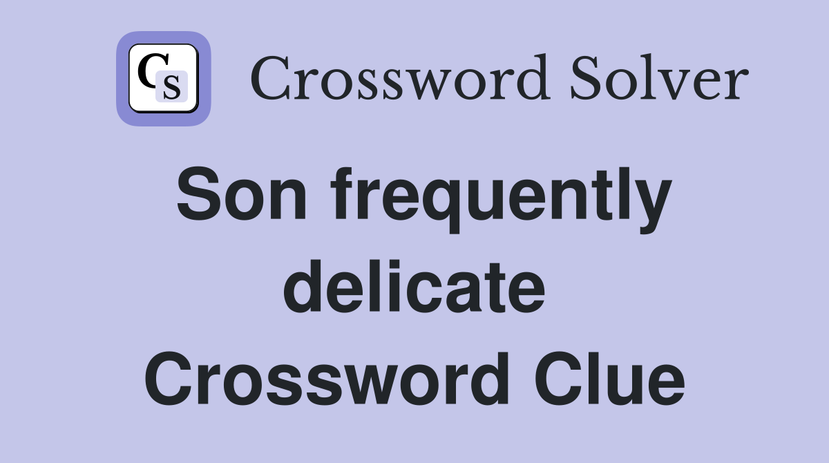 Son frequently delicate Crossword Clue