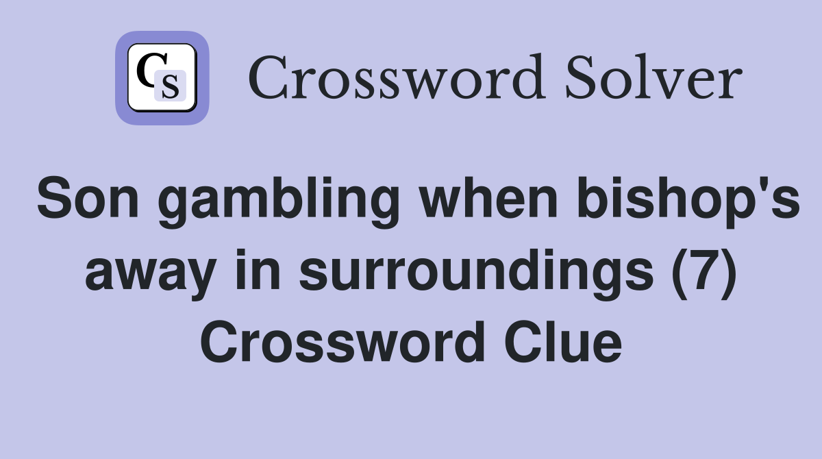 Son gambling when bishop's away in surroundings (7) Crossword Clue