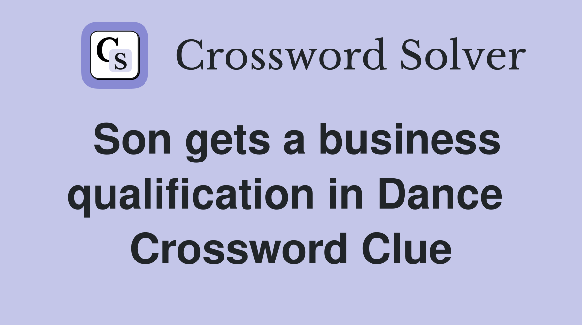 Son gets a business qualification in Dance  Crossword Clue