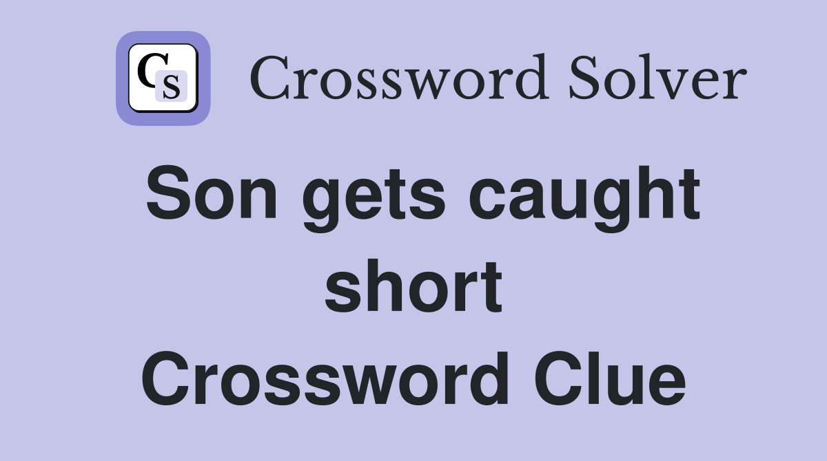 Son gets caught short Crossword Clue