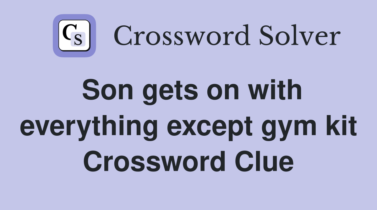 Son gets on with everything except gym kit Crossword Clue