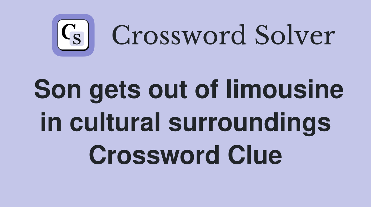 Son gets out of limousine in cultural surroundings Crossword Clue