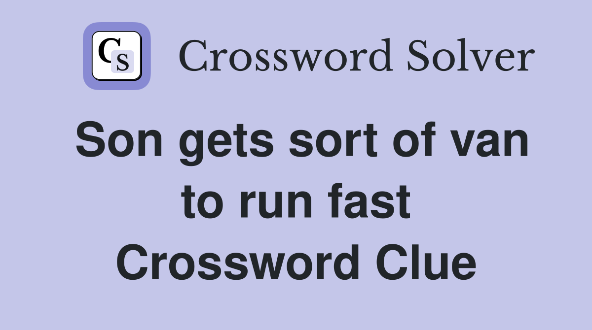 Son gets sort of van to run fast Crossword Clue