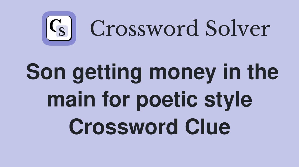 Son getting money in the main for poetic style Crossword Clue