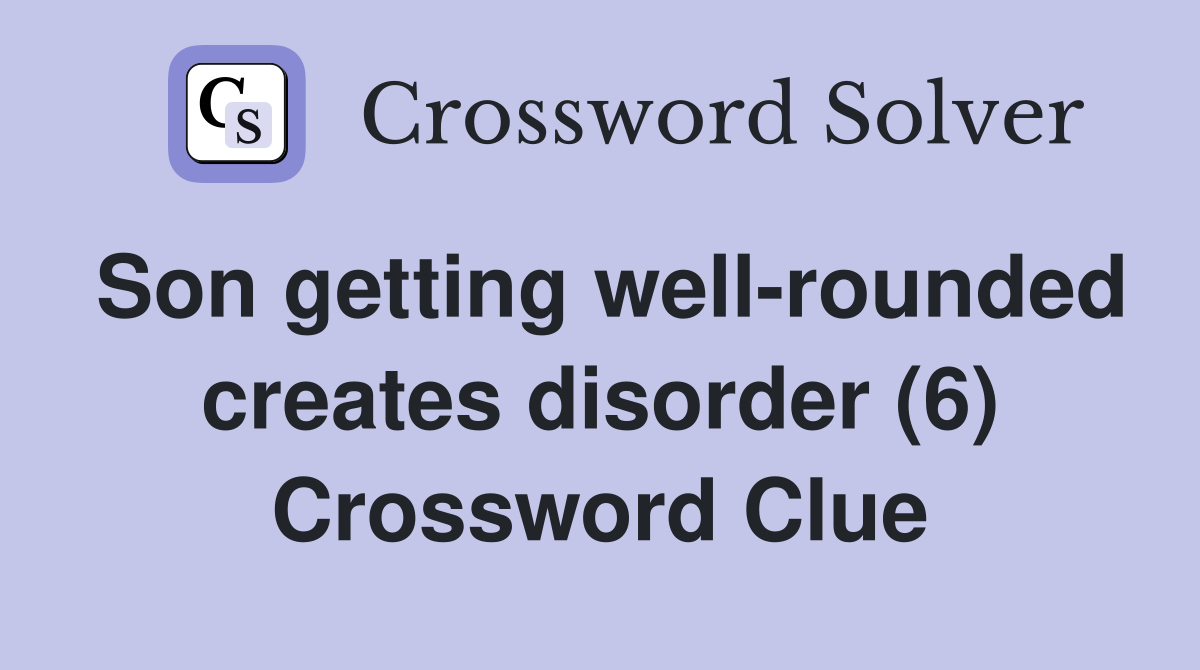 Son getting well-rounded creates disorder (6) Crossword Clue