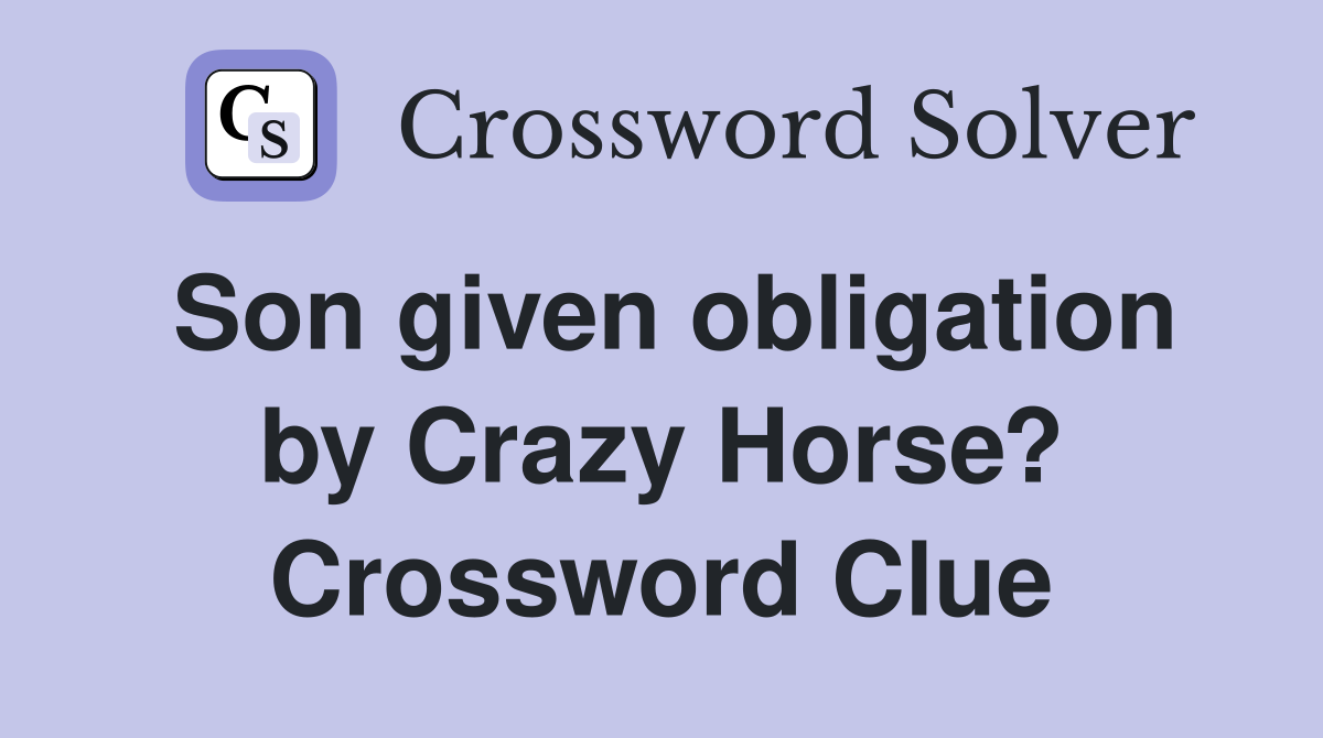 Son given obligation by Crazy Horse? Crossword Clue